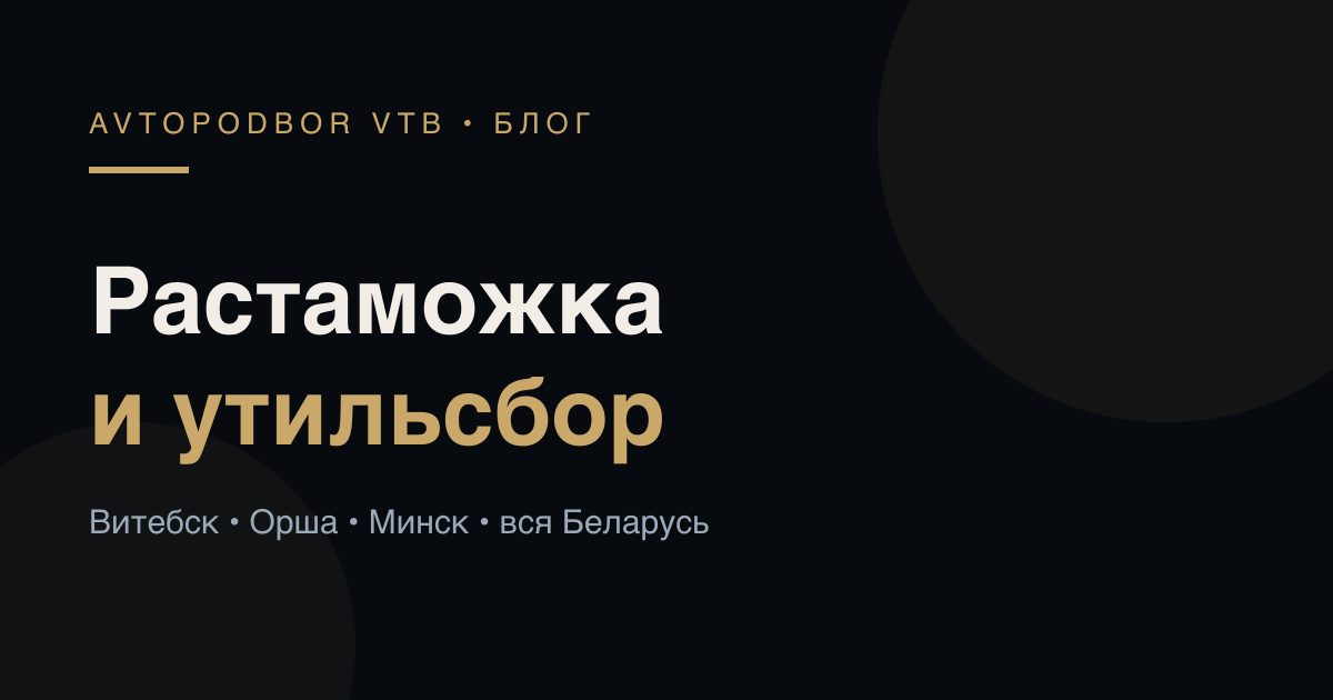 Растаможка и утильсбор в Беларуси: что знать покупателю авто
